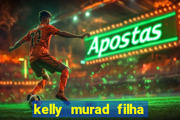 kelly murad filha de beto carrero